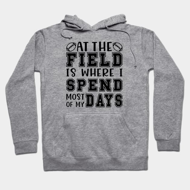 At The Field Is Where I Spend Most Of My Days Football Funny Hoodie by GlimmerDesigns